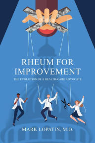 Title: Rheum for Improvement: The Evolution of a Health-Care Advocate, Author: Mark Lopatin