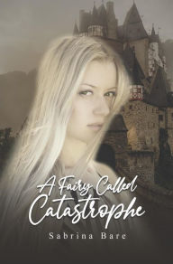 Title: A Fairy Called Catastrophe: Book 1 of the Fadareino Trilogy, Author: Sabrina Bare