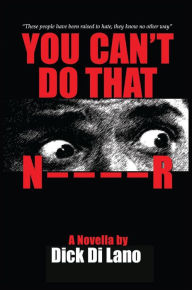 Title: You Can't Do That N____R: A Novella by Dick Di Lano, Author: Dick Di Lano