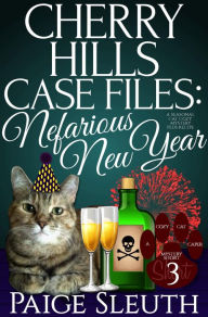 Title: Cherry Hills Case Files: Nefarious New Year: A Seasonal Cat Cozy Mystery Plus Recipe, Author: Paige Sleuth