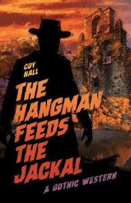 Title: The Hangman Feeds the Jackal: A Gothic Western, Author: Coy Hall