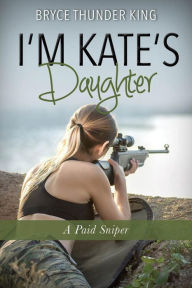 Title: I'm Kate's Daughter: A Paid Sniper, Author: Bryce Thunder King