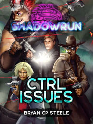 Title: Shadowrun: CTRL Issues, Author: Bryan Cp Steele