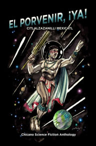 Title: El Porvenir, ¡Ya!: Citlalzazanilli Mexicatl, Author: Armando Rendon