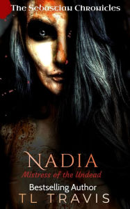 Title: Nadia: Mistress of the Undead (The Sebastian Chronicles), Author: Tl Travis