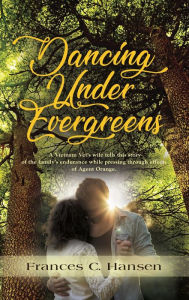 Title: Dancing Under Evergreens: A Vietnam Veteran's Wife's Experiences and the Trials and Hope that Followed, Author: Frances C. Hansen