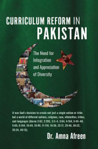 Title: CURRICULUM REFORM IN PAKISTAN: The Need for Integration and Appreciation of Diversity, Author: Amna Afreen