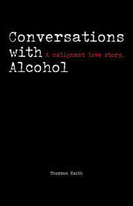 Title: Conversations with Alcohol: A malignant love story., Author: Thorson Keith