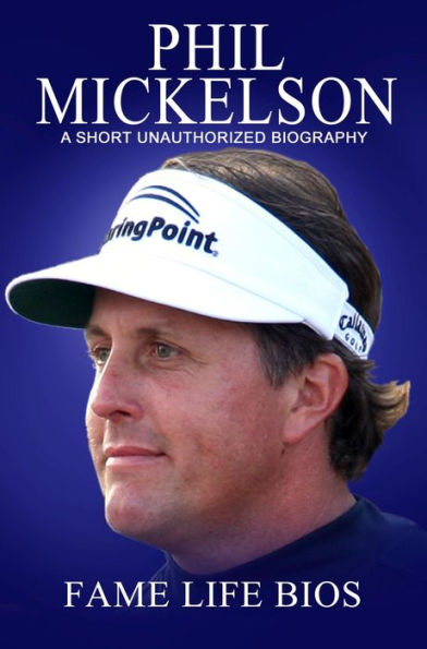 Phil Mickelson A Short Unauthorized Biography