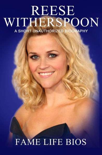 Reese Witherspoon A Short Unauthorized Biography