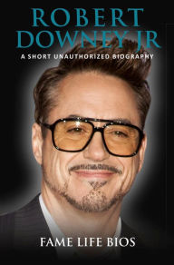 Title: Robert Downey Jr A Short Unauthorized Biography, Author: Fame Life Bios