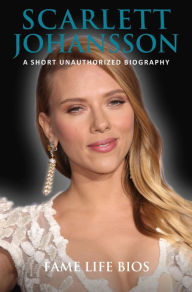 Title: Scarlett Johansson A Short Unauthorized Biography, Author: Fame Life Bios