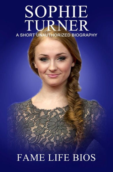 Sophie Turner A Short Unauthorized Biography