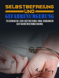 Title: Selbstbefreiung und Gefahrenumgehung: Techniken zur Befreiung und urbanen Gefahrenvermeidung, Author: Sam Fury