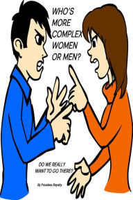 Title: Who's More Complex Men Or Women?: Do We Really Want To Go There, Author: Priceless Royalty