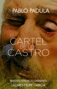 Title: El Cartel de los Castro: Confesiones del contrabandista cubano Lazaro Felipe Garcia, Author: Pablo Padula