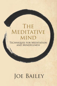 Title: The Meditative Mind: Techniques for Meditation and Mindfulness, Author: Joe Bailey