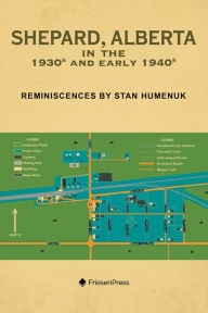 Title: Shepard, Alberta in the 1930s and Early 1940s: Reminiscences by Stan Humenuk, Author: Stan Humenuk