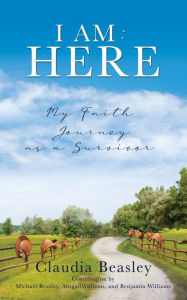 Title: I AM : HERE: My Faith Journey as a Survivor, Author: Claudia Beasley