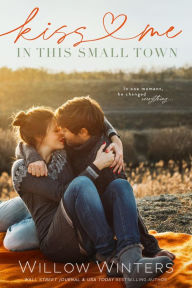 Title: Kiss Me in this Small Town, Author: Willow Winters