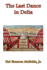 Title: The Last Dance in Delta, Author: Hal Shearon Mcbride Jr.