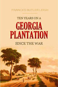 Title: Ten Years on a Georgia Plantation Since the War, Author: Frances Butler Leigh
