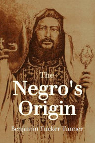 Title: The Negro's Origin, Author: Benjamin Tucker Tanner