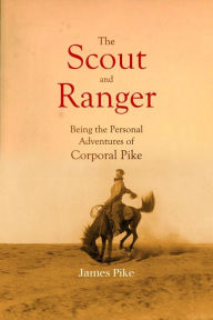 Title: The Scout and Ranger Being the Personal Adventures of Corporal Pike, Author: James Pike