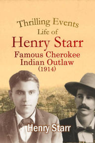 Title: Thrilling Events, Life of Henry Starr, Famous Cherokee Indian Outlaw, Author: Henry Starr