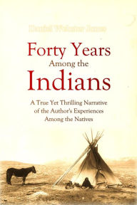 Title: Forty Years Among the Indians, Author: Daniel Webster Jones