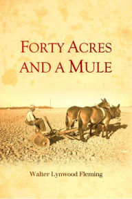 Title: Forty Acres and a Mule, Author: Walter Lynwood Fleming