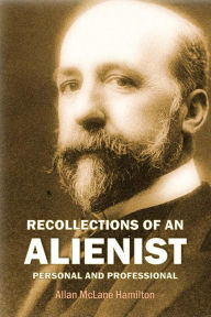Title: Recollections of an Alienist, Personal and Professional, Author: Allan McLane Hamilton