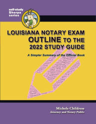 Title: Louisiana Notary Exam Outline to the 2022 Study Guide: A Simpler Summary of the Official Book, Author: Michele Childress