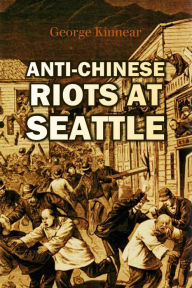 Title: Anti-Chinese Riots at Seattle, Author: George Kinnear