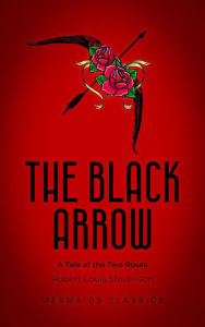 Title: The Black Arrow: A Tale of the Two Roses, Author: Robert Louis Stevenson