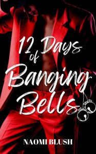 Title: 12 Days of Banging Bells: Forced Proximity Ugly Duckling Romance, Author: Naomi Blush