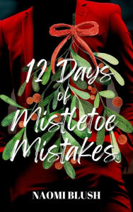 Title: 12 Days of Mistletoe Mistakes: A Mistaken Identity Office Romance, Author: Naomi Blush