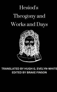 Title: HESIOD'S THEOGONY AND WORKS AND DAYS, Author: Hugh G. EVELYN-WHITE