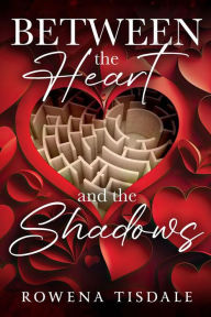 Title: Between the Heart and the Shadows: A love story, Author: Rowena Tisdale