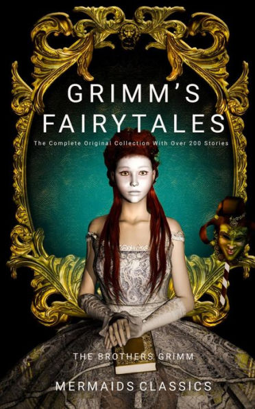 Grimm's Fairy Tales: (The Complete Original Collection With Over 200 Stories. Plus an Additional 30 Illustrations)