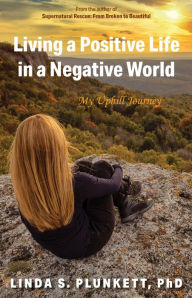 Title: Living a Positive Life in a Negative World: My Uphill Journey, Author: Linda S. Plunkett