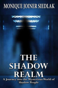 Title: The Shadow Realm: A Journey into the Mysterious World of Shadow People, Author: Monique Joiner Siedlak