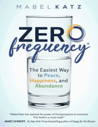 Title: Zero Frequency: The Easiest Way to Peace, Happiness, and Abundance, Author: Mabel Katz