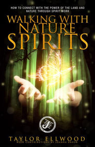 Title: Walking with Nature Spirits: How to Connect with the Power of the Land and Nature through Spirit Work, Author: Taylor Ellwood