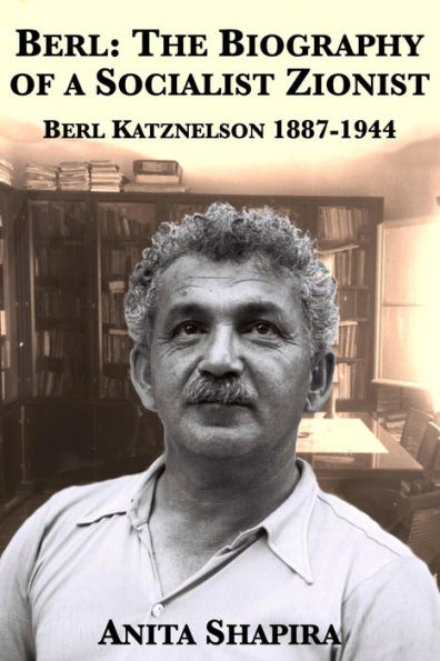 Berl: The Biography of a Socialist Zionist, Berl Katznelson 1887-1944