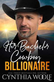 Title: Her Bachelor Cowboy Billionaire: a suspenseful, sweet, clean, contemporary romance novel, Author: Cynthia Woolf