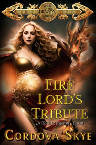 Title: Fire Lord's Tribute: A Fertile Fantasy Short, Author: Cordova Skye