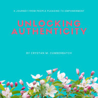 Title: Unlocking Authenticity: Your Journey from People Pleasing to Empowerment, Author: Crystan Cumberbatch