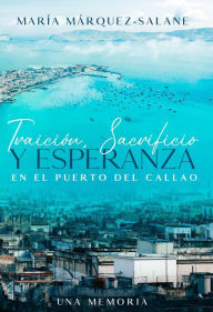 Title: TRAICIÓN, SACRIFICIO Y ESPERANZA EN EL PUERTO DEL CALLAO, Author: María Márquez-Salane