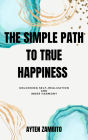 The Simple Path to True Happiness: Unlocking Self-Realization and Inner Harmony